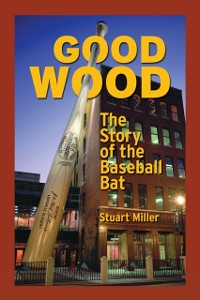 Cover Good Wood: The Story of the Baseball Bat