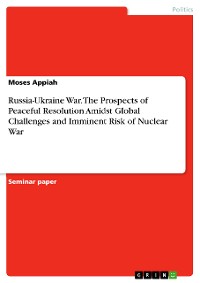 Cover Russia-Ukraine War. The Prospects of Peaceful Resolution Amidst Global Challenges and Imminent Risk of Nuclear War