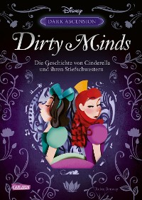 Cover Disney Villains – Dark Ascension 1: DIRTY MINDS –  Die Geschichte von Cinderellas Stiefschwestern