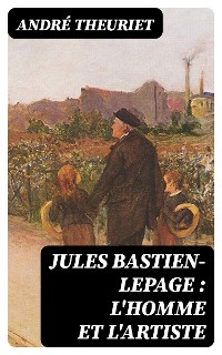 Cover Jules Bastien-Lepage : l'homme et l'artiste
