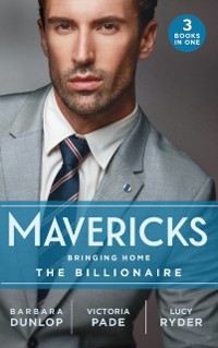 Cover Mavericks: Bringing Home The Billionaire: His Stolen Bride (Chicago Sons) / To Catch a Camden / Resisting Her Rebel Hero