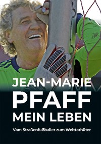 Cover Jean-Marie Pfaff - Mein Leben: Vom Straßenfußballer zum Welttorhüter