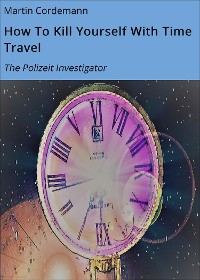 Cover How To Kill Yourself With Time Travel