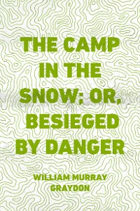 Cover The Camp in the Snow; Or, Besieged by Danger