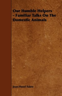 Cover Our Humble Helpers - Familiar Talks On The Domestic Animals