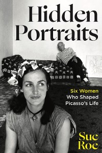 Cover Hidden Portraits: Six Women Who Shaped Picasso's Life