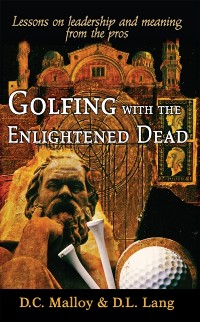 Cover Golfing with the Enlightened Dead - Lessons on leadership and meaning from the pros