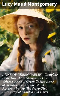 Cover ANNE OF GREEN GABLES - Complete Collection: ALL 14 Books in One Volume (Anne of Green Gables, Anne of Avonlea, Anne of the Island, Rainbow Valley, The Story Girl, Chronicles of Avonlea and more)