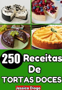 Cover Delícias Infindas: 250 Receitas De Tortas Doces Para Transformar Suas Sobremesas