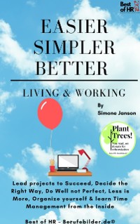 Cover Easier Simpler Better Living & Working : Lead projects to Succeed, Decide the Right Way, Do Well not Perfect, Less is More, Organize yourself & learn Time Management from the Inside