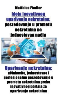 Cover Ideja inovativnog uparivanja nekretnina: posredovanje u prometu nekretnina na jednostavan način: Uparivanje nekretnina