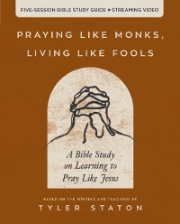 Cover Praying Like Monks, Living Like Fools Bible Study Guide plus Streaming Video