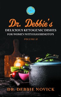 Cover Dr. Debbie's Delicious Ketogenic Dishes for Women with Hashimoto's