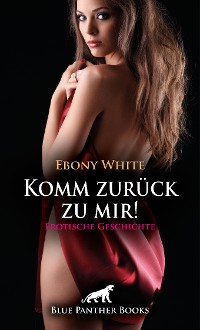 Cover Komm zurück zu mir! Erotische Geschichte