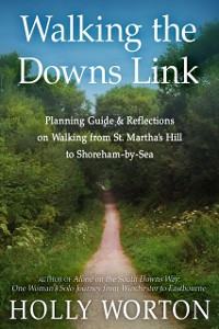 Cover Walking the Downs Link: : Planning Guide & Reflections on Walking from St. Martha’s Hill to Shoreham-by-Sea