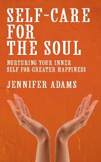 Cover Self-Care for the Soul - Nurturing Your Inner Self for Greater Happiness