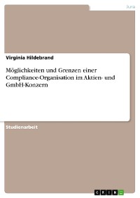 Cover Möglichkeiten und Grenzen einer Compliance-Organisation im Aktien- und GmbH-Konzern