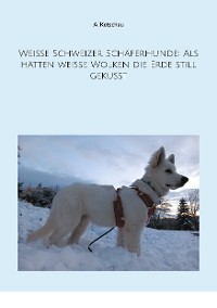 Cover Weiße Schweizer Schäferhunde: Als hätten weiße Wolken die Erde still geküsst