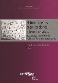 Cover El futuro de las organizaciones internacionales: retos y responsabilidades del multilateralismo en la post-pandemia. Colección Uis Cognes Derecho Internacional e Integración N. 9.