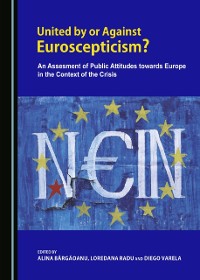 Cover United by or Against Euroscepticism? An Assessment of Public Attitudes towards Europe in the Context of the Crisis