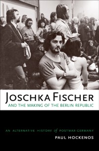 Cover Joschka Fischer and the Making of the Berlin Republic