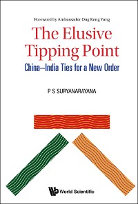 Cover ELUSIVE TIPPING POINT, THE: CHINA-INDIA TIES FOR A NEW ORDER