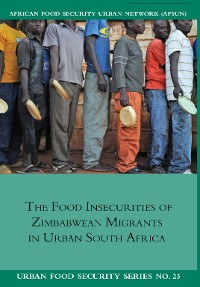Cover The Food Insecurities of Zimbabwean Migrants in Urban South Africa