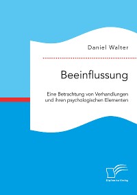 Cover Beeinflussung. Eine Betrachtung von Verhandlungen und ihren psychologischen Elementen