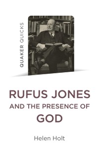 Cover Quaker Quicks: Rufus Jones and the Presence of God