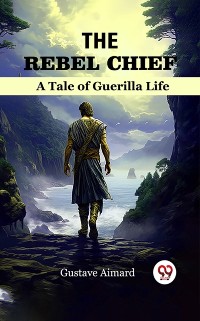 Cover Rebel Chief A Tale of Guerilla Life