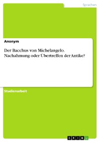 Cover Der Bacchus von Michelangelo. Nachahmung oder Übertreffen der Antike?