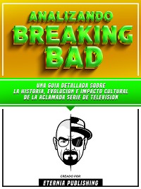 Cover Analizando Breaking Bad - Una Guia Detallada Sobre La Historia, Evolucion E Impacto Cultural De La Aclamada Serie De Television