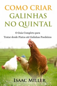 Cover Como Criar Galinhas no Quintal: O Guia Completo para Tratar desde Pintos até Galinhas Poedeiras