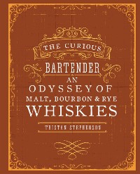 Cover The Curious Bartender: An Odyssey of Malt, Bourbon & Rye Whiskies