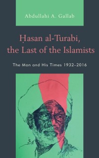 Cover Hasan al-Turabi, the Last of the Islamists