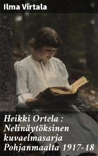 Cover Heikki Ortela : Nelinäytöksinen kuvaelmasarja Pohjanmaalta 1917-18