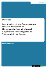 Cover Vom Aderlass bis zur Zahnextraktion: Medikale Konzepte und Therapiemaßnahmen im Spiegel ausgewählter Selbstzeugnisse im frühneuzeitlichen Europa