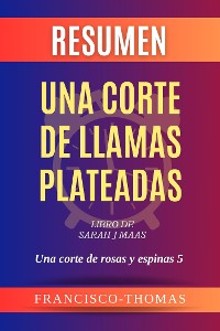 Cover Resumen de  Una Corte de Llamas Plateadas Libro de Sarah J Maas:Una corte de rosas y espinas 5