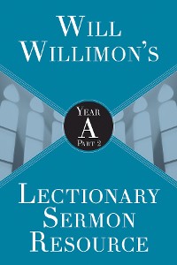 Cover Will Willimon's Lectionary Sermon Resource: Year A Part 2