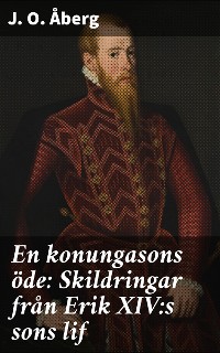 Cover En konungasons öde: Skildringar från Erik XIV:s sons lif