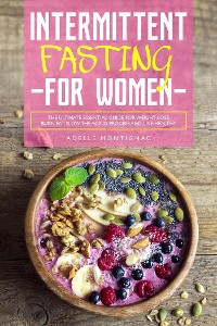 Cover Intermittent Fasting for Women: The Ultimate Essential Guide for Weight Loss, Burn Fat, Slow the Aging Process and Live Healthy