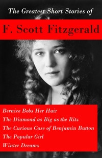 Cover Greatest Short Stories of F. Scott Fitzgerald: Bernice Bobs Her Hair + The Diamond as Big as the Ritz + The Curious Case of Benjamin Button  + The Popular Girl + Winter Dreams