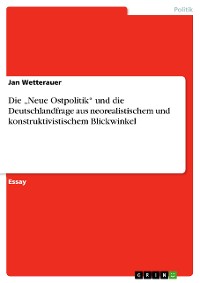Cover Die „Neue Ostpolitik“ und die Deutschlandfrage aus neorealistischem und konstruktivistischem Blickwinkel