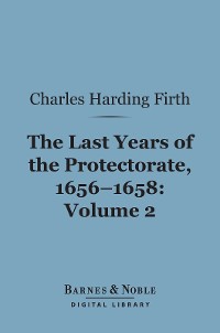 Cover The Last Years of the Protectorate 1656-1658, Volume 2 (Barnes & Noble Digital Library)