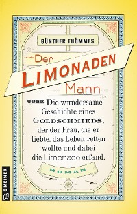 Cover Der Limonadenmann oder Die wundersame Geschichte eines Goldschmieds, der der Frau, die er liebte, das Leben retten wollte und dabei die Limonade erfand
