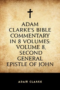 Cover Adam Clarke's Bible Commentary in 8 Volumes: Volume 8, Second General Epistle of John
