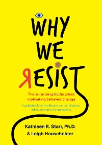 Cover Why We Resist: The Surprising Truths about Behavior Change