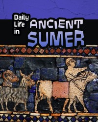 Cover Daily Life in Ancient Sumer