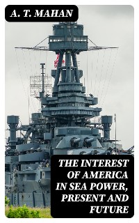 Cover The Interest of America in Sea Power, Present and Future
