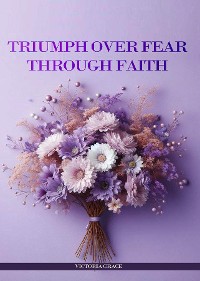 Cover TRIUMPH OVER FEAR THROUGH FAITH...